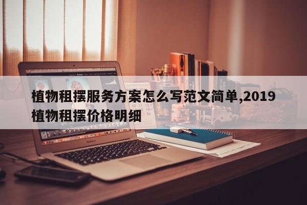 植物租摆服务方案怎么写范文简单,2019植物租摆价格明细