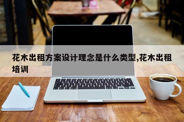 花木出租方案设计理念是什么类型,花木出租培训