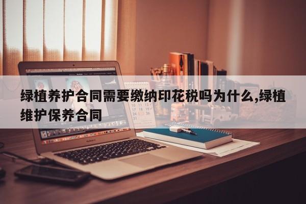 绿植养护合同需要缴纳印花税吗为什么,绿植维护保养合同