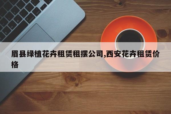 眉县绿植花卉租赁租摆公司,西安花卉租赁价格