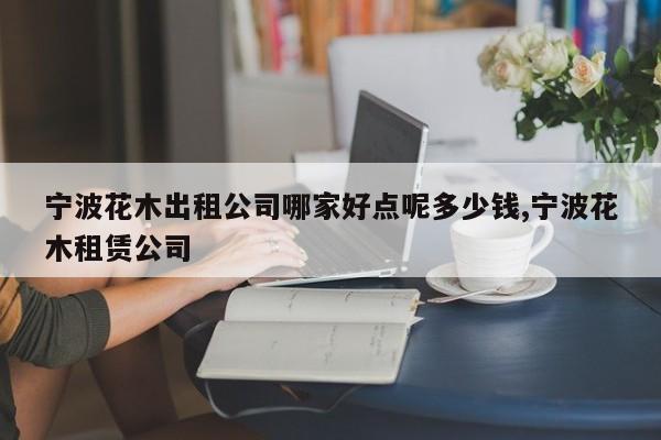 宁波花木出租公司哪家好点呢多少钱,宁波花木租赁公司