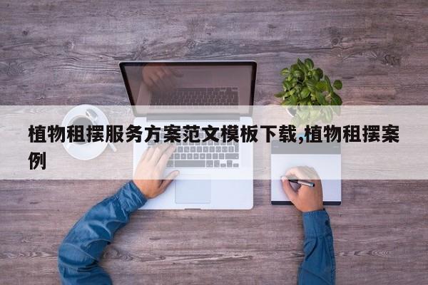 植物租摆服务方案范文模板下载,植物租摆案例