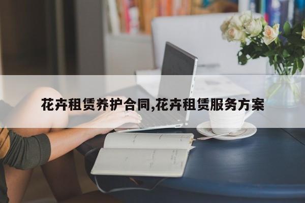 花卉租赁养护合同,花卉租赁服务方案