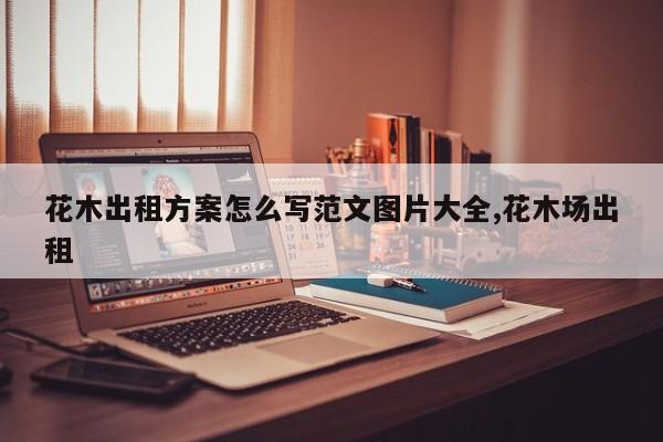 花木出租方案怎么写范文图片大全,花木场出租