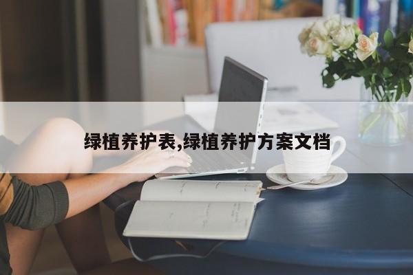 绿植养护表,绿植养护方案文档