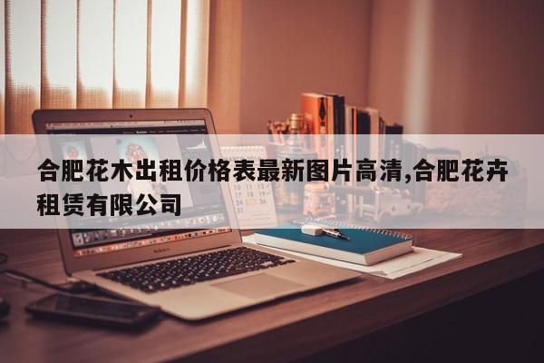 合肥花木出租价格表最新图片高清,合肥花卉租赁有限公司