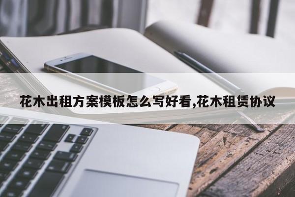 花木出租方案模板怎么写好看,花木租赁协议