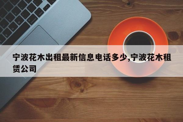 宁波花木出租最新信息电话多少,宁波花木租赁公司