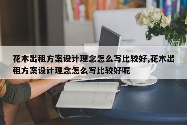 花木出租方案设计理念怎么写比较好,花木出租方案设计理念怎么写比较好呢