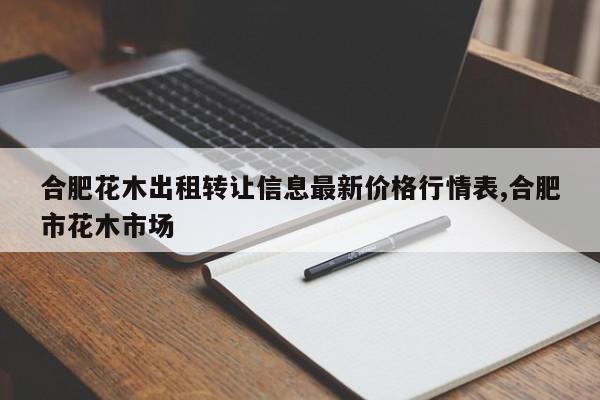 合肥花木出租转让信息最新价格行情表,合肥市花木市场